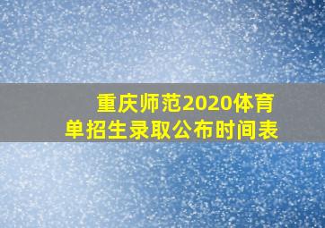 重庆师范2020体育单招生录取公布时间表