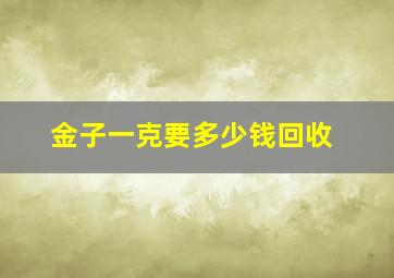 金子一克要多少钱回收