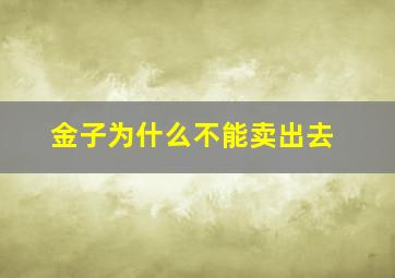 金子为什么不能卖出去