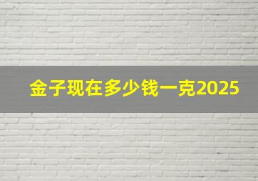 金子现在多少钱一克2025