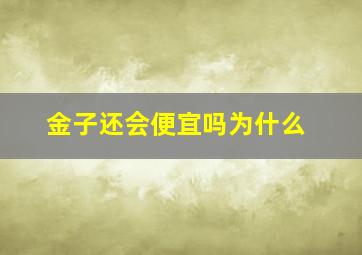 金子还会便宜吗为什么