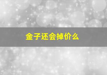 金子还会掉价么