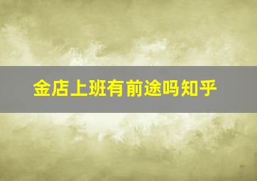 金店上班有前途吗知乎