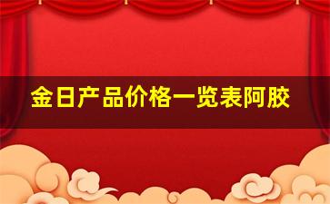 金日产品价格一览表阿胶