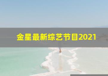 金星最新综艺节目2021