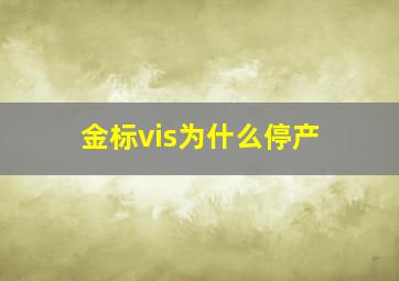 金标vis为什么停产