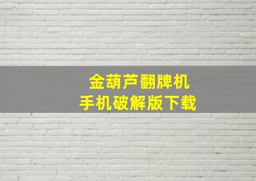 金葫芦翻牌机手机破解版下载