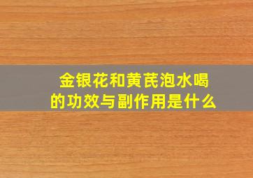 金银花和黄芪泡水喝的功效与副作用是什么