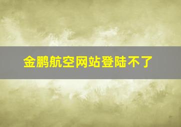 金鹏航空网站登陆不了