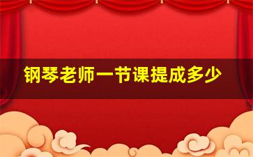 钢琴老师一节课提成多少