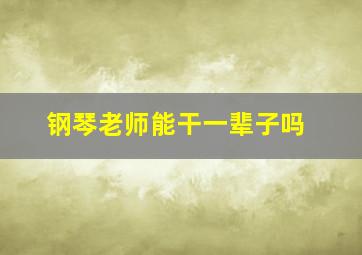 钢琴老师能干一辈子吗