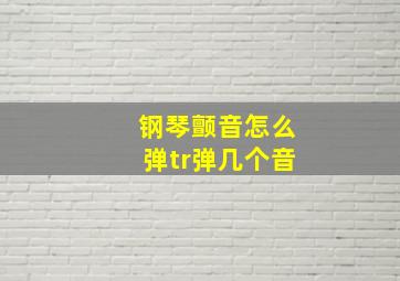 钢琴颤音怎么弹tr弹几个音