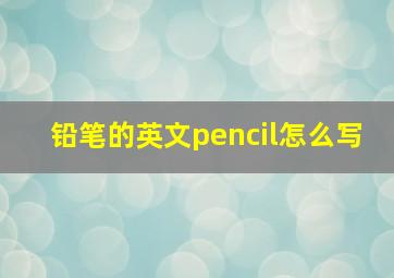 铅笔的英文pencil怎么写