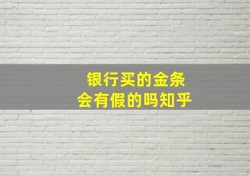 银行买的金条会有假的吗知乎