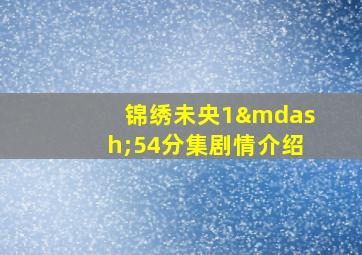 锦绣未央1—54分集剧情介绍