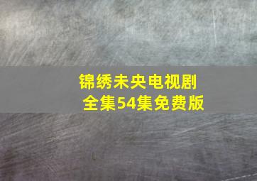 锦绣未央电视剧全集54集免费版