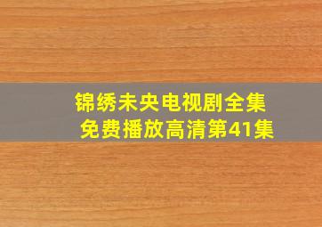 锦绣未央电视剧全集免费播放高清第41集