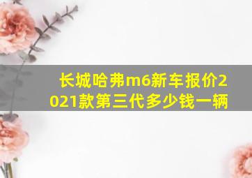 长城哈弗m6新车报价2021款第三代多少钱一辆