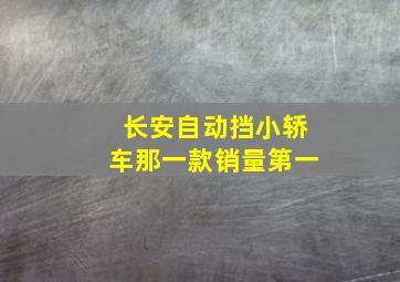 长安自动挡小轿车那一款销量第一