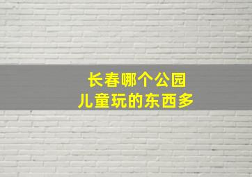 长春哪个公园儿童玩的东西多