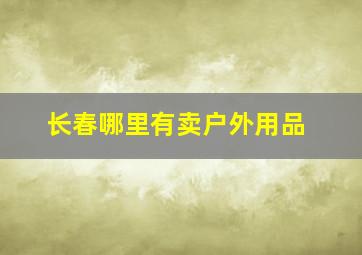 长春哪里有卖户外用品