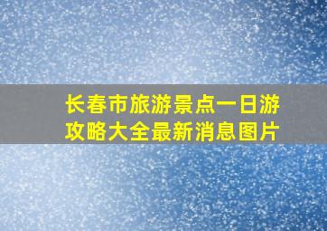 长春市旅游景点一日游攻略大全最新消息图片