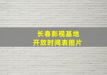 长春影视基地开放时间表图片