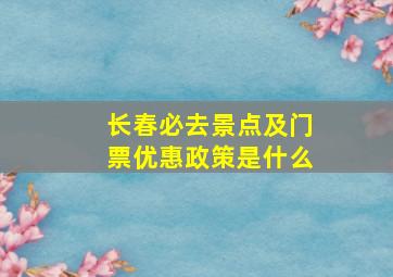 长春必去景点及门票优惠政策是什么