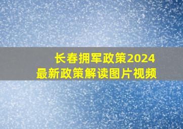 长春拥军政策2024最新政策解读图片视频