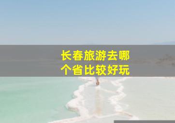 长春旅游去哪个省比较好玩