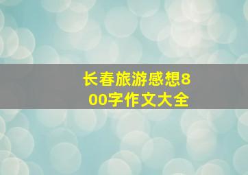 长春旅游感想800字作文大全