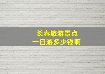 长春旅游景点一日游多少钱啊