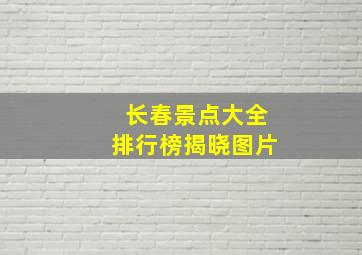 长春景点大全排行榜揭晓图片