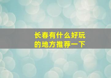 长春有什么好玩的地方推荐一下