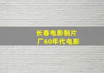 长春电影制片厂60年代电影