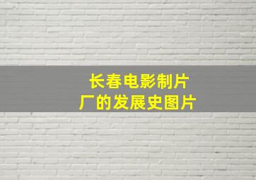 长春电影制片厂的发展史图片