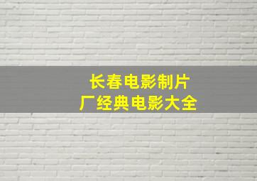 长春电影制片厂经典电影大全