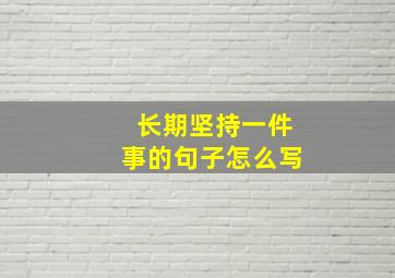 长期坚持一件事的句子怎么写