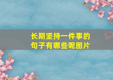 长期坚持一件事的句子有哪些呢图片