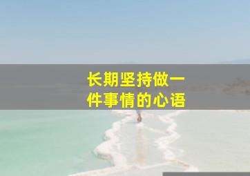 长期坚持做一件事情的心语