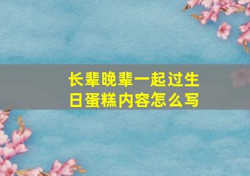 长辈晚辈一起过生日蛋糕内容怎么写