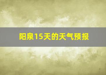 阳泉15天的天气预报