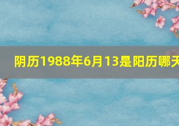 阴历1988年6月13是阳历哪天