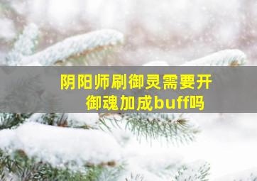 阴阳师刷御灵需要开御魂加成buff吗