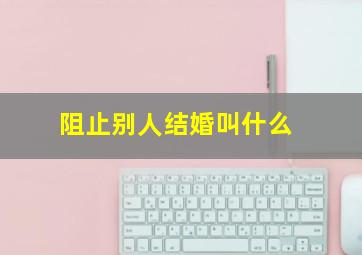 阻止别人结婚叫什么