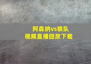 阿森纳vs狼队视频直播回放下载