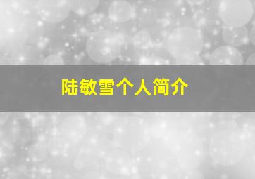 陆敏雪个人简介