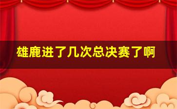 雄鹿进了几次总决赛了啊