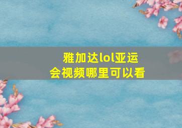 雅加达lol亚运会视频哪里可以看