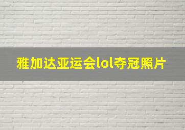 雅加达亚运会lol夺冠照片